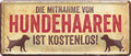 4252024223996 Schilderstore24 	Schilderstore24 Blechschilder sind perfekt als Geschenk zu Weihnachten, Geburtstage, Feiern, Partys, Grillabende, Namenstag, Feiertag, Mädelsabend, Hochzeit. Jederzeit stilvoll im Wohnzimmer, Partykeller, Garage, Praxis, Büro, Café, Hauseingang Haustier Tier Freund knuddelig Zuhause Katze Hund Hamster Meerschwein haustier ''Mitnahme von Hundehaaren ist kostenlos (Hunde rechts&links)''		28x12cm