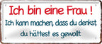 4252024226621 Schilderstore24 Schilderstore24 Blechschilder sind perfekt als Geschenk zu Weihnachten, Geburtstage, Feiern, Partys, Grillabende, Namenstag, Feiertag, Mädelsabend, Hochzeit. Jederzeit stilvoll im Wohnzimmer, Partykeller, Garage, Praxis, Büro, Café, Hauseingang Sarkasmus Ironie Funny Schwarzer Humor faul dumm fun rente lästern teufel	 ''Ich bin eine Frau''		28x12cm