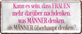 4252024226836	Geschenk Weihnachten, Geburtstage, Feiern, Partys, Grillabende, Namenstag, Feiertag, Mädelsabend, Hochzeit Wohnzimmer, Partykeller, Garage, Praxis, Büro, Café, Hauseingang Sarkasmus Ironie Funny Schwarzer Humor faul dumm fun rente lästern teufelSchilderstore24 	 ''Kann es sein, dass Frauen mehr darüber nachdenken''