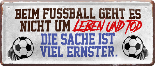 4252024227635	Schilderstore24 	 ''Beim Fußball geht es nicht um Leben und Tod''Schilderstore24 Blechschilder sind perfekt als Geschenk zu Weihnachten, Geburtstage, Feiern, Partys, Grillabende, Namenstag, Feiertag, Mädelsabend, Hochzeit. Jederzeit stilvoll im Wohnzimmer, Partykeller, Garage, Praxis, Büro, Café, Hauseingang Fußball Mannschaft Verein Bolzen Ball sport liga kicken stadion freizeit