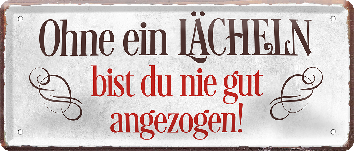 4252024225211	Schilderstore24 	 ''Ohne ein Lächeln bist du nie gut''Schilderstore24 Blechschilder sind perfekt als Geschenk zu Weihnachten, Geburtstage, Feiern, Partys, Grillabende, Namenstag, Feiertag, Mädelsabend, Hochzeit. Jederzeit stilvoll im Wohnzimmer, Partykeller, Garage, Praxis, Büro, Café, Hauseingang Weisheiten Leben Sprichwörter Tipp wahrheit sprichwort tiefsinnig ratschlag