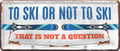 4252024237979		 ''To ski or not ski'' Schilderstore24 Blechschilder sind perfekt als Geschenk zu Weihnachten, Geburtstage, Feiern, Partys, Grillabende, Namenstag, Feiertag, Mädelsabend, Hochzeit. Jederzeit stilvoll im Wohnzimmer, Partykeller, Garage, Praxis, Büro, Café, Hauseingang Freizeit Sport Ski Schnee Aktivitäten skifahren kegeln biken rad hobby angeln