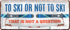 4252024237979		 ''To ski or not ski'' Schilderstore24 Blechschilder sind perfekt als Geschenk zu Weihnachten, Geburtstage, Feiern, Partys, Grillabende, Namenstag, Feiertag, Mädelsabend, Hochzeit. Jederzeit stilvoll im Wohnzimmer, Partykeller, Garage, Praxis, Büro, Café, Hauseingang Freizeit Sport Ski Schnee Aktivitäten skifahren kegeln biken rad hobby angeln