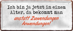 4252024237849		 ''Ich bin ja jetzt in einem Alter Zuwendung'' Schilderstore24 Blechschilder sind perfekt als Geschenk zu Weihnachten, Geburtstage, Feiern, Partys, Grillabende, Namenstag, Feiertag, Mädelsabend, Hochzeit. Jederzeit stilvoll im Wohnzimmer, Partykeller, Garage, Praxis, Büro, Café, Hauseingang Familie Zuhause Eltern Geschwister oma opa familie mama papa geschwister