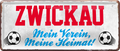 4252024238600		 ''Zwickau Mein Verein, meine Heimat'' Schilderstore24 Blechschilder sind perfekt als Geschenk zu Weihnachten, Geburtstage, Feiern, Partys, Grillabende, Namenstag, Feiertag, Mädelsabend, Hochzeit. Jederzeit stilvoll im Wohnzimmer, Partykeller, Garage, Praxis, Büro, Café, Hauseingang Fußball Mannschaft Verein Bolzen Ball sport liga kicken stadion freizeit