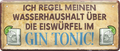 4252024237009		 ''Ich regel meinen Wasserhaushalt Gin Tonic'' Schilderstore24 Blechschilder sind perfekt als Geschenk zu Weihnachten, Geburtstage, Feiern, Partys, Grillabende, Namenstag, Feiertag, Mädelsabend, Hochzeit. Jederzeit stilvoll im Wohnzimmer, Partykeller, Garage, Praxis, Büro, Café, Hauseingang Alkohol Cocktail Bier Sekt Getränk Bier Alkohol schnaps promille tequila   