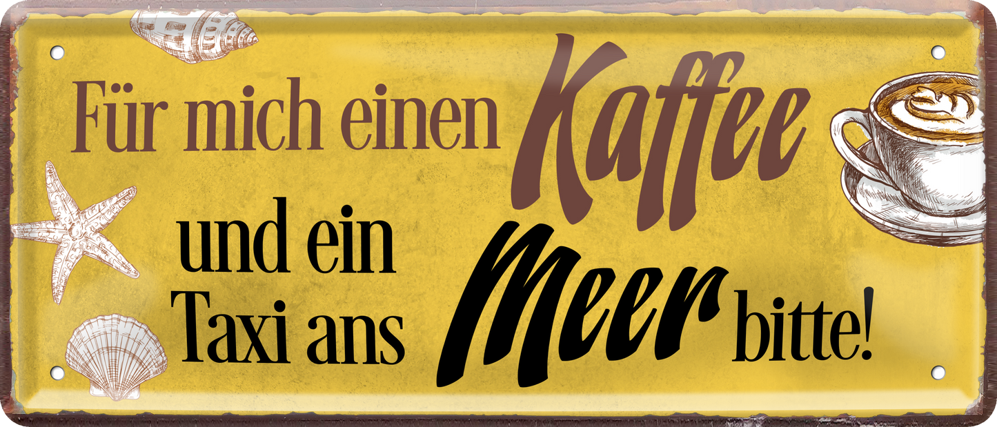 4252024237795		 ''Für mich einen Kaffee und ein Taxi ans Meer'' Schilderstore24 Blechschilder sind perfekt als Geschenk zu Weihnachten, Geburtstage, Feiern, Partys, Grillabende, Namenstag, Feiertag, Mädelsabend, Hochzeit. Jederzeit stilvoll im Wohnzimmer, Partykeller, Garage, Praxis, Büro, Café, Hauseingang Lebensmittel Kaffee Kuchen Sucht café coffee kaffeemaschine getränk essen