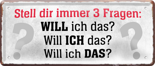 4252024236866		 ''Stell dir immer 3 Fragen. Will ich das'' Schilderstore24 Blechschilder sind perfekt als Geschenk zu Weihnachten, Geburtstage, Feiern, Partys, Grillabende, Namenstag, Feiertag, Mädelsabend, Hochzeit. Jederzeit stilvoll im Wohnzimmer, Partykeller, Garage, Praxis, Büro, Café, Hauseingang Sarkasmus Ironie Funny Schwarzer Humor faul dumm fun rente lästern teufel