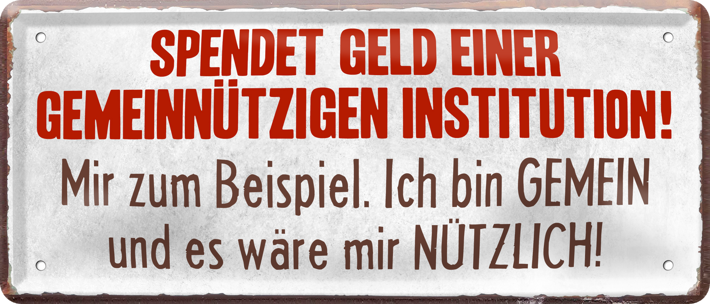 4252024236842		 ''Spendet Geld einer gemeinnützigen Institution'' Schilderstore24 Blechschilder sind perfekt als Geschenk zu Weihnachten, Geburtstage, Feiern, Partys, Grillabende, Namenstag, Feiertag, Mädelsabend, Hochzeit. Jederzeit stilvoll im Wohnzimmer, Partykeller, Garage, Praxis, Büro, Café, Hauseingang Sarkasmus Ironie Funny Schwarzer Humor faul dumm fun rente lästern teufel