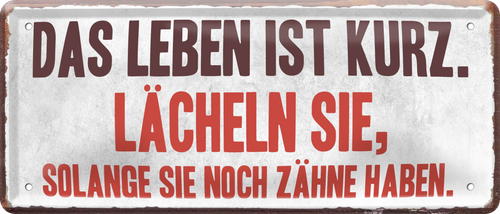 4252024238907		 ''Das Leben ist kurz. Lächeln sie solange Zähne haben'' Schilderstore24 Blechschilder sind perfekt als Geschenk zu Weihnachten, Geburtstage, Feiern, Partys, Grillabende, Namenstag, Feiertag, Mädelsabend, Hochzeit. Jederzeit stilvoll im Wohnzimmer, Partykeller, Garage, Praxis, Büro, Café, Hauseingang Weisheiten Leben Sprichwörter Tipp wahrheit sprichwort tiefsinnig ratschlag