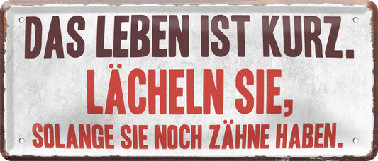 4252024238907		 ''Das Leben ist kurz. Lächeln sie solange Zähne haben'' Schilderstore24 Blechschilder sind perfekt als Geschenk zu Weihnachten, Geburtstage, Feiern, Partys, Grillabende, Namenstag, Feiertag, Mädelsabend, Hochzeit. Jederzeit stilvoll im Wohnzimmer, Partykeller, Garage, Praxis, Büro, Café, Hauseingang Weisheiten Leben Sprichwörter Tipp wahrheit sprichwort tiefsinnig ratschlag