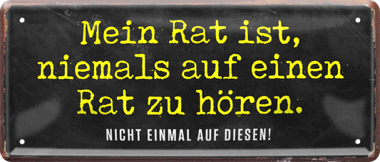 4252024238990		 ''Mein Rat ist, niemals auf einen Rat zu hören'' Schilderstore24 Blechschilder sind perfekt als Geschenk zu Weihnachten, Geburtstage, Feiern, Partys, Grillabende, Namenstag, Feiertag, Mädelsabend, Hochzeit. Jederzeit stilvoll im Wohnzimmer, Partykeller, Garage, Praxis, Büro, Café, Hauseingang Weisheiten Leben Sprichwörter Tipp wahrheit sprichwort tiefsinnig ratschlag