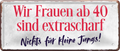 4252024237917		 ''Wir Frauen ab 40 sind extrascharf'' Schilderstore24 Blechschilder sind perfekt als Geschenk zu Weihnachten, Geburtstage, Feiern, Partys, Grillabende, Namenstag, Feiertag, Mädelsabend, Hochzeit. Jederzeit stilvoll im Wohnzimmer, Partykeller, Garage, Praxis, Büro, Café, Hauseingang Familie Zuhause Eltern Geschwister oma opa familie mama papa geschwister