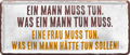 4252024236576		 ''Ein Mann muss tun, was ein Mann.. Eine Frau'' Schilderstore24 Blechschilder sind perfekt als Geschenk zu Weihnachten, Geburtstage, Feiern, Partys, Grillabende, Namenstag, Feiertag, Mädelsabend, Hochzeit. Jederzeit stilvoll im Wohnzimmer, Partykeller, Garage, Praxis, Büro, Café, Hauseingang Sarkasmus Ironie Funny Schwarzer Humor faul dumm fun rente lästern teufel