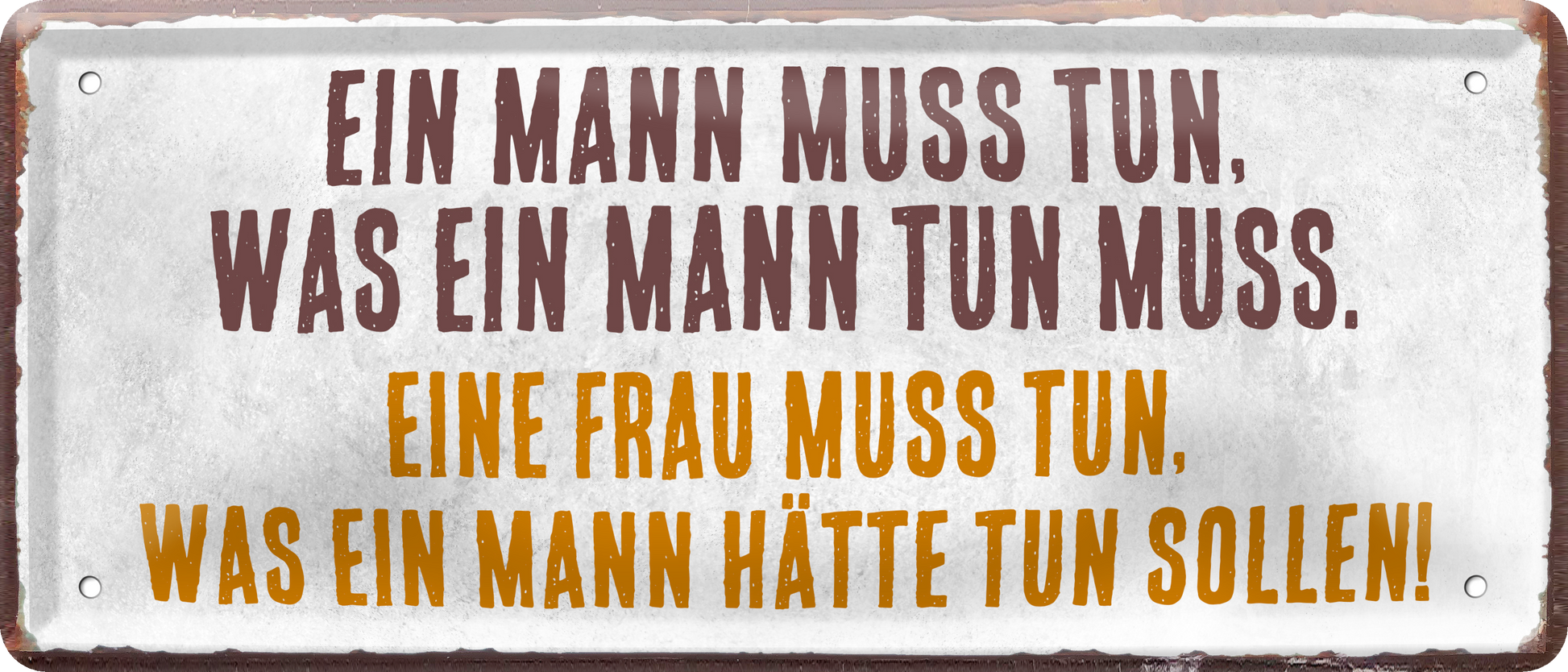 4252024236576		 ''Ein Mann muss tun, was ein Mann.. Eine Frau'' Schilderstore24 Blechschilder sind perfekt als Geschenk zu Weihnachten, Geburtstage, Feiern, Partys, Grillabende, Namenstag, Feiertag, Mädelsabend, Hochzeit. Jederzeit stilvoll im Wohnzimmer, Partykeller, Garage, Praxis, Büro, Café, Hauseingang Sarkasmus Ironie Funny Schwarzer Humor faul dumm fun rente lästern teufel