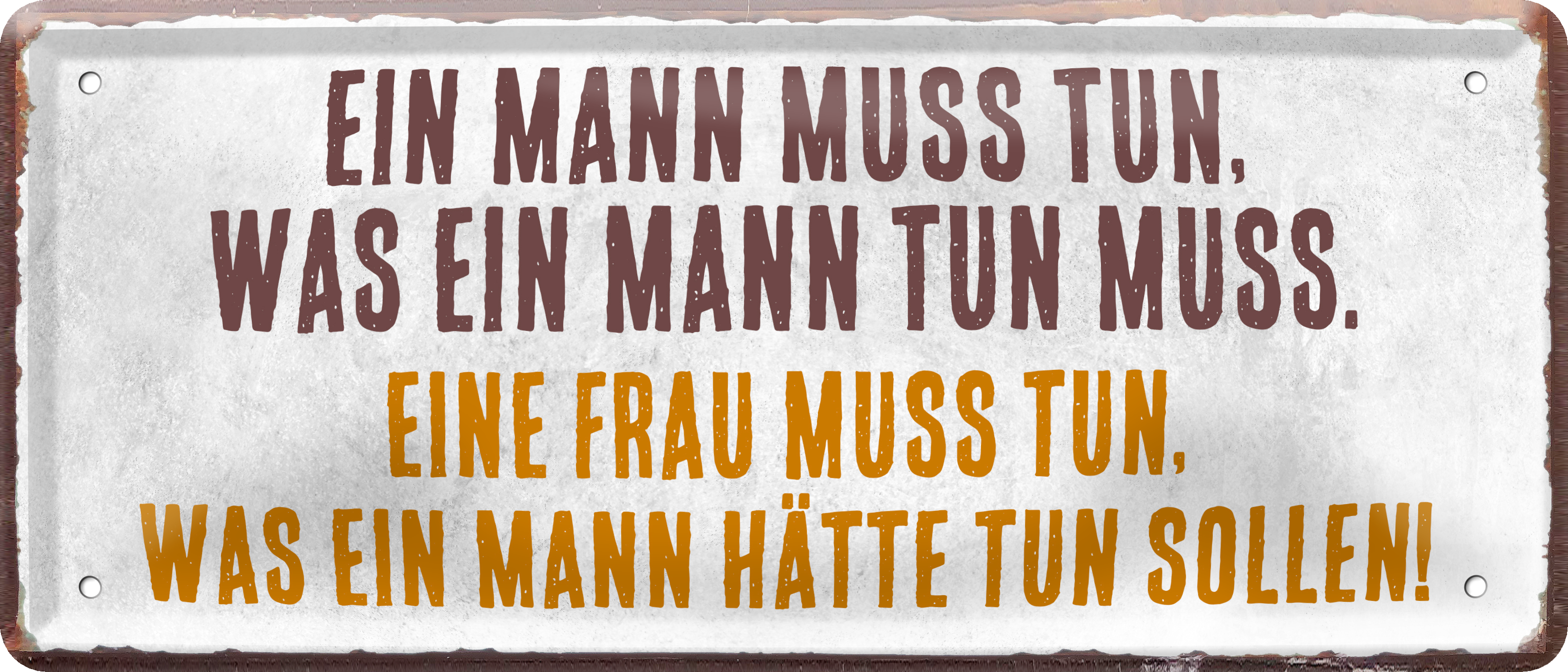 4252024236576		 ''Ein Mann muss tun, was ein Mann.. Eine Frau'' Schilderstore24 Blechschilder sind perfekt als Geschenk zu Weihnachten, Geburtstage, Feiern, Partys, Grillabende, Namenstag, Feiertag, Mädelsabend, Hochzeit. Jederzeit stilvoll im Wohnzimmer, Partykeller, Garage, Praxis, Büro, Café, Hauseingang Sarkasmus Ironie Funny Schwarzer Humor faul dumm fun rente lästern teufel