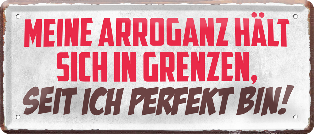 4252024236743		 ''Meine Arroganz hält sich in Grenzen'' Schilderstore24 Blechschilder sind perfekt als Geschenk zu Weihnachten, Geburtstage, Feiern, Partys, Grillabende, Namenstag, Feiertag, Mädelsabend, Hochzeit. Jederzeit stilvoll im Wohnzimmer, Partykeller, Garage, Praxis, Büro, Café, Hauseingang Sarkasmus Ironie Funny Schwarzer Humor faul dumm fun rente lästern teufel