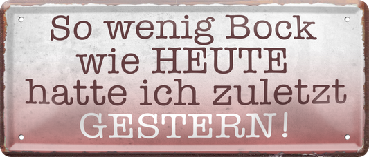 4252024236835		 ''So wenig Bock wie HEUTE hatte ich'' Schilderstore24 Blechschilder sind perfekt als Geschenk zu Weihnachten, Geburtstage, Feiern, Partys, Grillabende, Namenstag, Feiertag, Mädelsabend, Hochzeit. Jederzeit stilvoll im Wohnzimmer, Partykeller, Garage, Praxis, Büro, Café, Hauseingang Sarkasmus Ironie Funny Schwarzer Humor faul dumm fun rente lästern teufel