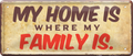 4252024237870		 ''My home is where my family is'' Schilderstore24 Blechschilder sind perfekt als Geschenk zu Weihnachten, Geburtstage, Feiern, Partys, Grillabende, Namenstag, Feiertag, Mädelsabend, Hochzeit. Jederzeit stilvoll im Wohnzimmer, Partykeller, Garage, Praxis, Büro, Café, Hauseingang Familie Zuhause Eltern Geschwister oma opa familie mama papa geschwister