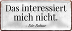 4252024236514		 ''Das interessiert mich nicht die Bohne'' Schilderstore24 Blechschilder sind perfekt als Geschenk zu Weihnachten, Geburtstage, Feiern, Partys, Grillabende, Namenstag, Feiertag, Mädelsabend, Hochzeit. Jederzeit stilvoll im Wohnzimmer, Partykeller, Garage, Praxis, Büro, Café, Hauseingang Sarkasmus Ironie Funny Schwarzer Humor faul dumm fun rente lästern teufel