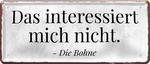 4252024236514		 ''Das interessiert mich nicht die Bohne'' Schilderstore24 Blechschilder sind perfekt als Geschenk zu Weihnachten, Geburtstage, Feiern, Partys, Grillabende, Namenstag, Feiertag, Mädelsabend, Hochzeit. Jederzeit stilvoll im Wohnzimmer, Partykeller, Garage, Praxis, Büro, Café, Hauseingang Sarkasmus Ironie Funny Schwarzer Humor faul dumm fun rente lästern teufel