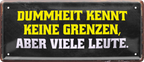 4252024236545		 ''Dummheit kennt keine Grenzen'' Schilderstore24 Blechschilder sind perfekt als Geschenk zu Weihnachten, Geburtstage, Feiern, Partys, Grillabende, Namenstag, Feiertag, Mädelsabend, Hochzeit. Jederzeit stilvoll im Wohnzimmer, Partykeller, Garage, Praxis, Büro, Café, Hauseingang Sarkasmus Ironie Funny Schwarzer Humor faul dumm fun rente lästern teufel