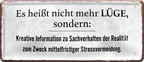 4252024236583		 ''Es heißt nicht mehr Lüge, sondern Kreative Information'' Schilderstore24 Blechschilder sind perfekt als Geschenk zu Weihnachten, Geburtstage, Feiern, Partys, Grillabende, Namenstag, Feiertag, Mädelsabend, Hochzeit. Jederzeit stilvoll im Wohnzimmer, Partykeller, Garage, Praxis, Büro, Café, Hauseingang Sarkasmus Ironie Funny Schwarzer Humor faul dumm fun rente lästern teufel