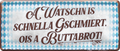 4252024237382		 ''A Watschn is schnella Geschmiert, ois a Buttabrot'' Schilderstore24 Blechschilder sind perfekt als Geschenk zu Weihnachten, Geburtstage, Feiern, Partys, Grillabende, Namenstag, Feiertag, Mädelsabend, Hochzeit. Jederzeit stilvoll im Wohnzimmer, Partykeller, Garage, Praxis, Büro, Café, Hauseingang Sachse Bayern Schwäbisch Alm bayrisch sprache kultur tradition