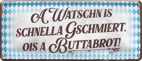 4252024237382		 ''A Watschn is schnella Geschmiert, ois a Buttabrot'' Schilderstore24 Blechschilder sind perfekt als Geschenk zu Weihnachten, Geburtstage, Feiern, Partys, Grillabende, Namenstag, Feiertag, Mädelsabend, Hochzeit. Jederzeit stilvoll im Wohnzimmer, Partykeller, Garage, Praxis, Büro, Café, Hauseingang Sachse Bayern Schwäbisch Alm bayrisch sprache kultur tradition