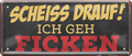 4252024237337		 ''Scheiss drauf! Ich geh Ficken'' Schilderstore24 Blechschilder sind perfekt als Geschenk zu Weihnachten, Geburtstage, Feiern, Partys, Grillabende, Namenstag, Feiertag, Mädelsabend, Hochzeit. Jederzeit stilvoll im Wohnzimmer, Partykeller, Garage, Praxis, Büro, Café, Hauseingang Sex Anzüglich Zweideutig Romantik Brüste sinnlich schnulzig romantisch versaut pinup