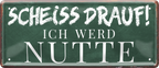 4252024237344		 ''Scheiss drauf! Ich wer Nutte'' Schilderstore24 Blechschilder sind perfekt als Geschenk zu Weihnachten, Geburtstage, Feiern, Partys, Grillabende, Namenstag, Feiertag, Mädelsabend, Hochzeit. Jederzeit stilvoll im Wohnzimmer, Partykeller, Garage, Praxis, Büro, Café, Hauseingang Sex Anzüglich Zweideutig Romantik Brüste sinnlich schnulzig romantisch versaut pinup
