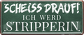 4252024237351		 ''Scheiss drauf! Ich werd Stripperin'' Schilderstore24 Blechschilder sind perfekt als Geschenk zu Weihnachten, Geburtstage, Feiern, Partys, Grillabende, Namenstag, Feiertag, Mädelsabend, Hochzeit. Jederzeit stilvoll im Wohnzimmer, Partykeller, Garage, Praxis, Büro, Café, Hauseingang Sex Anzüglich Zweideutig Romantik Brüste sinnlich schnulzig romantisch versaut pinup