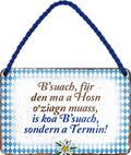 4252024201451 Schilderstore24 Schilderstore24 Blechschilder sind perfekt als Geschenk zu Weihnachten, Geburtstage, Feiern, Partys, Grillabende, Namenstag, Feiertag, Mädelsabend, Hochzeit. Jederzeit stilvoll im Wohnzimmer, Partykeller, Garage, Praxis, Büro, Café, Hauseingang Sachse Bayern Schwäbisch Alm bayrisch sprache kultur tradition	 ''B´suach für den... ist ein termin''		18x12cm