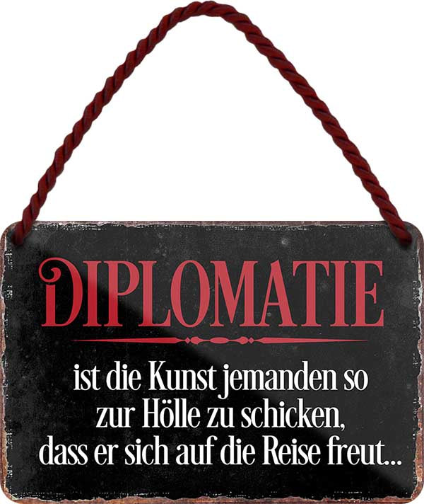 4252024206326 Schilderstore24 Schilderstore24 Blechschilder sind perfekt als Geschenk zu Weihnachten, Geburtstage, Feiern, Partys, Grillabende, Namenstag, Feiertag, Mädelsabend, Hochzeit. Jederzeit stilvoll im Wohnzimmer, Partykeller, Garage, Praxis, Büro, Café, Hauseingang Weisheiten Leben Sprichwörter Tipp wahrheit sprichwort tiefsinnig ratschlag	 ''Diplomatie ist die Kunst jemanden so zur Hölle.. Reise freut''		18x12cm