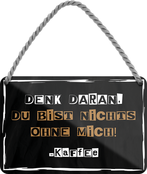 4252024203028	Geschenk zu Weihnachten, Geburtstage, Feiern, Partys, Grillabende, Namenstag, Feiertag, Mädelsabend, Hochzeit Wohnzimmer, Partykeller, Garage, Praxis, Büro, Café, Hauseingang Lebensmittel Kaffee Kuchen Tee Grill crepes teigware süßigkeit essen grill wurstSchilderstore24 	 ''Denk daran, du bist nichts ohne mich (ransom note)''