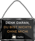4252024203011Geschenk zu Weihnachten, Geburtstage, Feiern, Partys, Grillabende, Namenstag, Feiertag, Mädelsabend, Hochzeit Wohnzimmer, Partykeller, Garage, Praxis, Büro, Café, Hauseingang Lebensmittel Kaffee Kuchen Tee Grill crepes teigware süßigkeit essen grill wurst	Schilderstore24 	 ''Denk daran, du bist nichts ohne mich (blockschrift)''