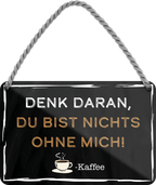 4252024203011Geschenk zu Weihnachten, Geburtstage, Feiern, Partys, Grillabende, Namenstag, Feiertag, Mädelsabend, Hochzeit Wohnzimmer, Partykeller, Garage, Praxis, Büro, Café, Hauseingang Lebensmittel Kaffee Kuchen Tee Grill crepes teigware süßigkeit essen grill wurst	Schilderstore24 	 ''Denk daran, du bist nichts ohne mich (blockschrift)''