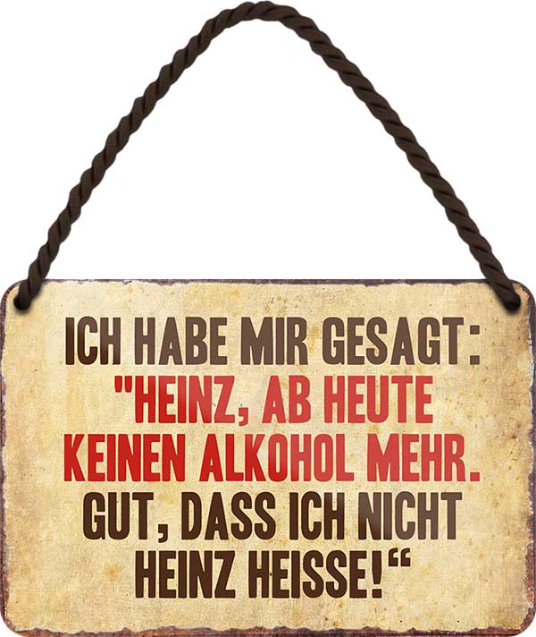 4252024200386 Schilderstore24 Schilderstore24 Blechschilder sind perfekt als Geschenk zu Weihnachten, Geburtstage, Feiern, Partys, Grillabende, Namenstag, Feiertag, Mädelsabend, Hochzeit. Jederzeit stilvoll im Wohnzimmer, Partykeller, Garage, Praxis, Büro, Café, Hauseingang Alkohol Cocktail Bier Sekt Getränk Bier Alkohol schnaps promille tequila   	 ''Ich habe mir gesagt. Heinz, ab heute keinen Alkohol mehr''		18x12cm