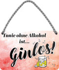 4252024200737 Schilderstore24 	Schilderstore24 Blechschilder sind perfekt als Geschenk zu Weihnachten, Geburtstage, Feiern, Partys, Grillabende, Namenstag, Feiertag, Mädelsabend, Hochzeit. Jederzeit stilvoll im Wohnzimmer, Partykeller, Garage, Praxis, Büro, Café, Hauseingang Alkohol Cocktail Bier Sekt Getränk Bier Alkohol schnaps promille tequila    ''Tonic ohne Alkohol ist.. Ginlos''		18x12cm