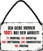 4252024202427 Schilderstore24 Schilderstore24 Blechschilder sind perfekt als Geschenk zu Weihnachten, Geburtstage, Feiern, Partys, Grillabende, Namenstag, Feiertag, Mädelsabend, Hochzeit. Jederzeit stilvoll im Wohnzimmer, Partykeller, Garage, Praxis, Büro, Café, Hauseingang Büro Chef Angestellter Arbeit Job Arbeitsplatz Alltag Beruf Ausbildung	 ''Ich gebe immer 100% bei der Arbeit.. 7% Montag''		18x12cm