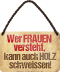 4252024211528Geschenk Weihnachten, Geburtstage, Feiern, Partys, Grillabende, Namenstag, Feiertag, Mädelsabend, Hochzeit Wohnzimmer, Partykeller, Garage, Praxis, Büro, Café, Hauseingang Sarkasmus Ironie Funny Schwarzer Humor faul dumm fun rente lästern teufel	Schilderstore24 	 ''Wer Frauen versteht Holz schweissen''