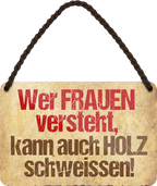 4252024211528Geschenk Weihnachten, Geburtstage, Feiern, Partys, Grillabende, Namenstag, Feiertag, Mädelsabend, Hochzeit Wohnzimmer, Partykeller, Garage, Praxis, Büro, Café, Hauseingang Sarkasmus Ironie Funny Schwarzer Humor faul dumm fun rente lästern teufel	Schilderstore24 	 ''Wer Frauen versteht Holz schweissen''