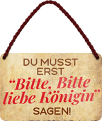 4252024211306	Schilderstore24 Geschenk Weihnachten, Geburtstage, Feiern, Partys, Grillabende, Namenstag, Feiertag, Mädelsabend, Hochzeit Wohnzimmer, Partykeller, Garage, Praxis, Büro, Café, Hauseingang Sarkasmus Ironie Funny Schwarzer Humor faul dumm fun rente lästern teufel	 ''Du musst erst Bitte Bitte Königin''