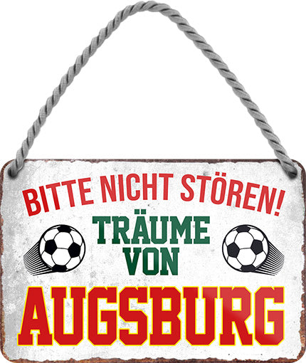 4252024204179	Schilderstore24 	Schilderstore24 Blechschilder sind perfekt als Geschenk zu Weihnachten, Geburtstage, Feiern, Partys, Grillabende, Namenstag, Feiertag, Mädelsabend, Hochzeit. Jederzeit stilvoll im Wohnzimmer, Partykeller, Garage, Praxis, Büro, Café, Hauseingang Fußball Mannschaft Verein Bolzen Ball sport liga kicken stadion freizeit ''Träume von Augsburg''		18x12cm