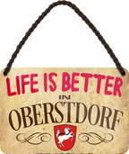4252024212662	Schilderstore24 	 ''Life is better Oberstdorf'' Schilderstore24 Blechschilder sind perfekt als Geschenk zu Weihnachten, Geburtstage, Feiern, Partys, Grillabende, Namenstag, Feiertag, Mädelsabend, Hochzeit. Jederzeit stilvoll im Wohnzimmer, Partykeller, Garage, Praxis, Büro, Café, Hauseingang Landschaften Orte Städte Länder Urlaub See berge burgen schloss tal denkmal freizeit meer