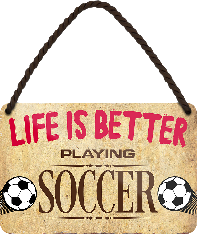 4252024205169	Schilderstore24 	 ''Life is better Soccer'' Schilderstore24 Blechschilder sind perfekt als Geschenk zu Weihnachten, Geburtstage, Feiern, Partys, Grillabende, Namenstag, Feiertag, Mädelsabend, Hochzeit. Jederzeit stilvoll im Wohnzimmer, Partykeller, Garage, Praxis, Büro, Café, Hauseingang Fußball Mannschaft Verein Bolzen Ball sport liga kicken stadion freizeit