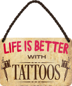4252024212983	Schilderstore24 	 ''Life is better Tattoos'' Schilderstore24 Blechschilder sind perfekt als Geschenk zu Weihnachten, Geburtstage, Feiern, Partys, Grillabende, Namenstag, Feiertag, Mädelsabend, Hochzeit. Jederzeit stilvoll im Wohnzimmer, Partykeller, Garage, Praxis, Büro, Café, Hauseingang Friseur Tattoo Schönheit Haare Haut Barber tattowierer hautschmuck piercing schminke