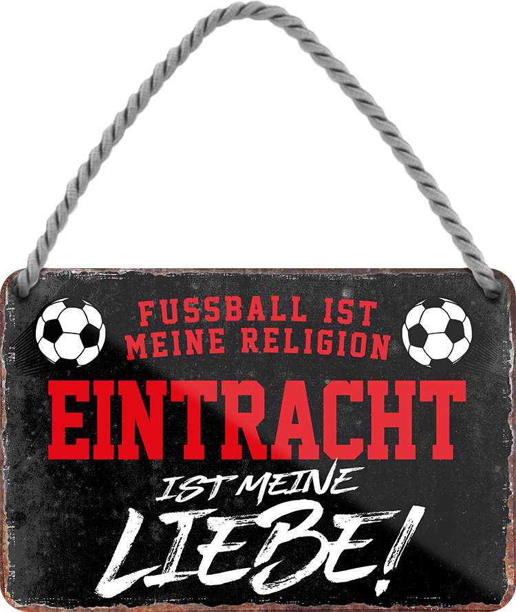 4252024204988	Schilderstore24 	 ''Eintracht ist meine Liebe!'' Schilderstore24 Blechschilder sind perfekt als Geschenk zu Weihnachten, Geburtstage, Feiern, Partys, Grillabende, Namenstag, Feiertag, Mädelsabend, Hochzeit. Jederzeit stilvoll im Wohnzimmer, Partykeller, Garage, Praxis, Büro, Café, Hauseingang Fußball Mannschaft Verein Bolzen Ball sport liga kicken stadion freizeit