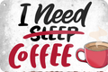 4252024235692		 ''I need sleep Coffee'' Schilderstore24 Blechschilder sind perfekt als Geschenk zu Weihnachten, Geburtstage, Feiern, Partys, Grillabende, Namenstag, Feiertag, Mädelsabend, Hochzeit. Jederzeit stilvoll im Wohnzimmer, Partykeller, Garage, Praxis, Büro, Café, Hauseingang Lebensmittel Kaffee Kuchen Sucht café coffee kaffeemaschine getränk essen