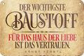 4252024235722		 ''Der wichtigste Baustoff für Liebe'' Schilderstore24 Blechschilder sind perfekt als Geschenk zu Weihnachten, Geburtstage, Feiern, Partys, Grillabende, Namenstag, Feiertag, Mädelsabend, Hochzeit. Jederzeit stilvoll im Wohnzimmer, Partykeller, Garage, Praxis, Büro, Café, Hauseingang Weisheiten Leben Sprichwörter Tipp wahrheit sprichwort tiefsinnig ratschlag